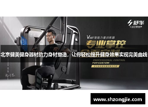 北京健美健身器材助力身材塑造，让你轻松提升健身效果实现完美曲线